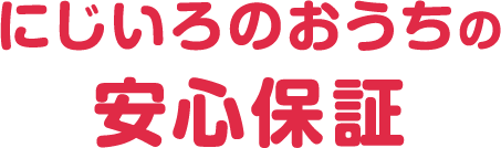 にじいろのおうちの安心保証